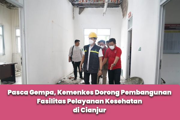 Pasca Gempa, Kemenkes Dorong Pembangunan Fasilitas Pelayanan Kesehatan di Cianjur